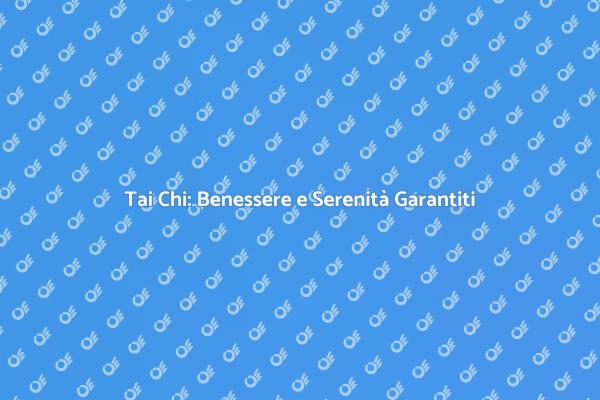 Tai Chi: Un Viaggio di Benessere