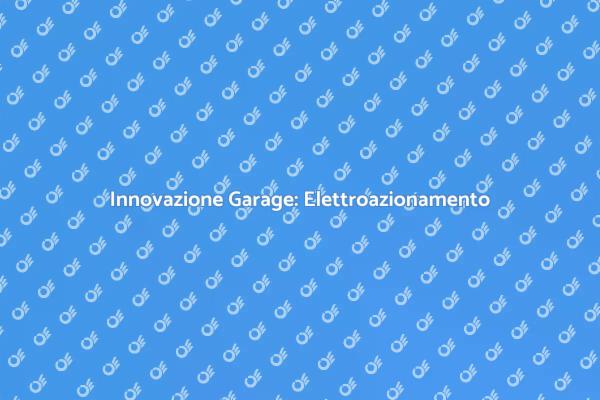 Elettroazionamento: Rivoluzione Garage