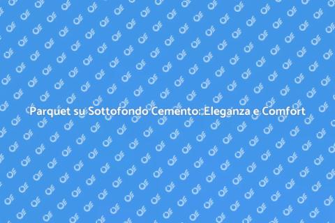 Posa del Parquet su Sottofondo Cemento