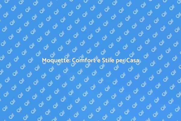 Rinnova i Tuoi Interni con la Moquette