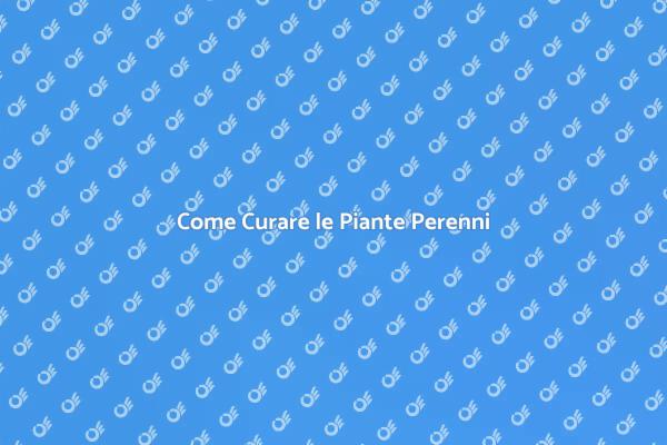 Piante Perenni: Guida alla Manutenzione