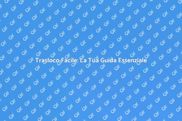 Trasloco Semplice: Scopri Come Fare