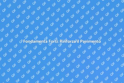 Rinforzare le Fondamenta del Pavimento