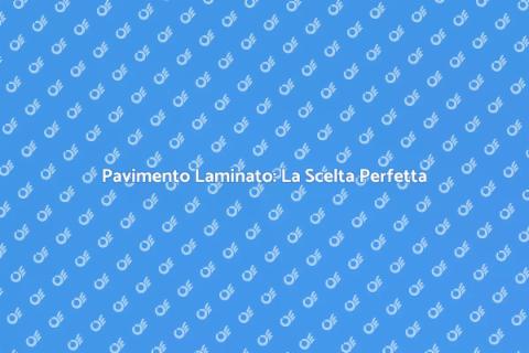 Pavimento Laminato: Stile e Funzionalità