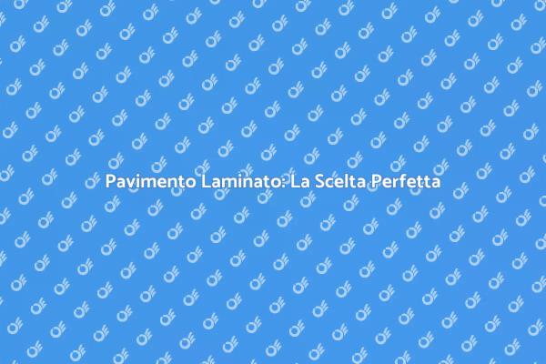 Pavimento Laminato: Versatilità e Design