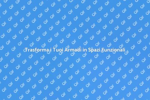 Organizzare Armadi per una Casa Serena