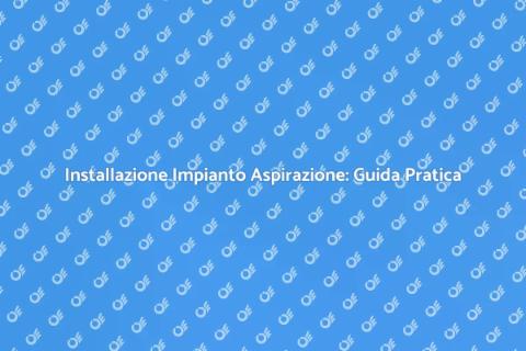 Impianto di Aspirazione: Vantaggi e Installazione