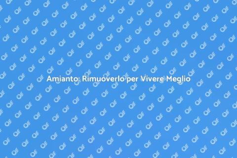 Rimuovere l'Amianto per la Sicurezza