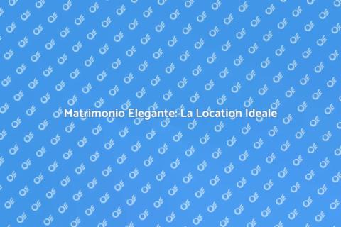 Location Elegante per il Matrimonio