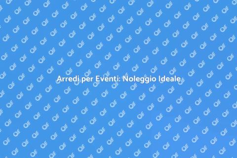 Noleggiare Arredi per Eventi al Chiuso