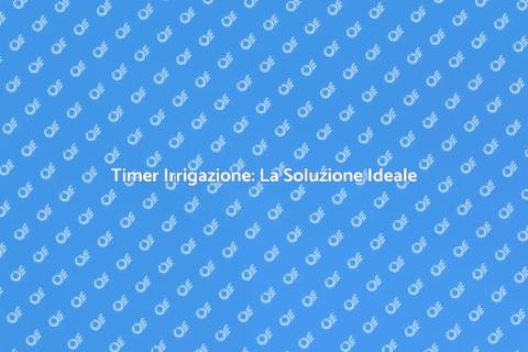 Timer per Irrigazione: Risparmio Idrico