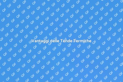 Tenda Termica per Finestre: Vantaggi