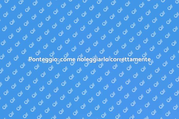 Guida al noleggio di un ponteggio sicuro