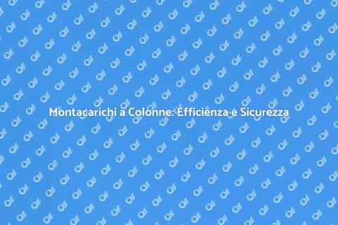 Montacarichi a Colonne: Soluzione Innovativa