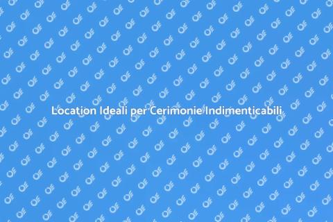 Affittare Location per Cerimonie Uniche