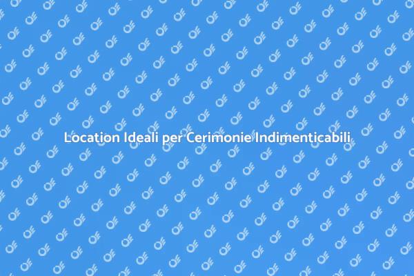 Location per Cerimonie: La Scelta Giusta