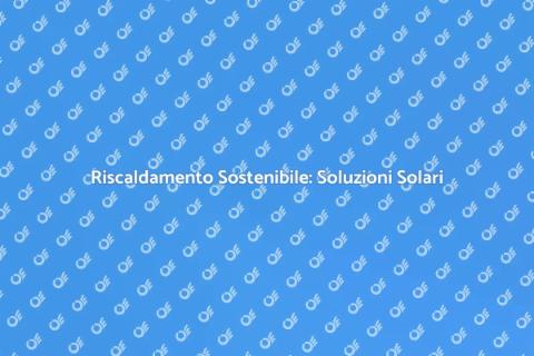 Sostituzione Riscaldamento Solare