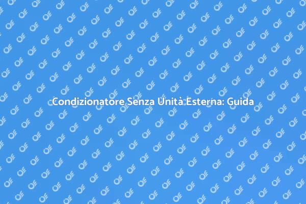 Rinfresca la Tua Casa Senza Unità Esterna