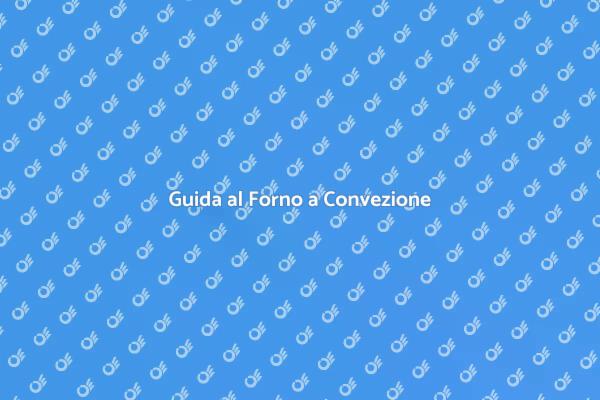 Forno a Convezione: Posizionamento e Vantaggi