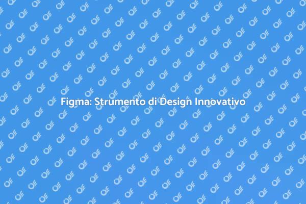Figma: Rivoluziona il Tuo Design