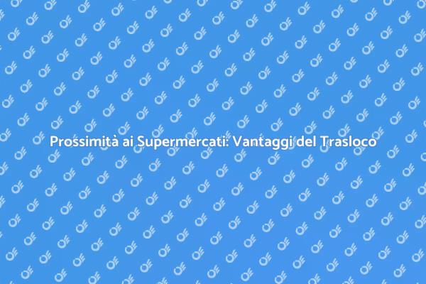 Traslocare: Vantaggi della Prossimità
