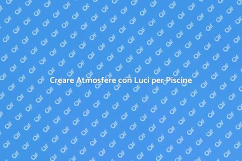 Illuminazione Piscine e Spa: Guida