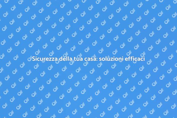 Proteggi la tua casa con strategie efficaci