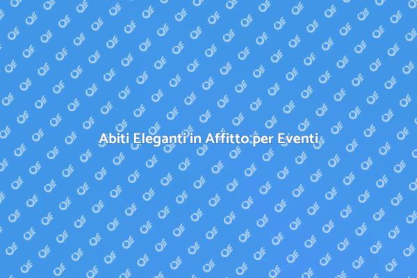 Abiti Eleganti per Cene: Affittali Ora!