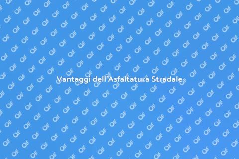 Asfaltatura Stradale: Fondamenti e Vantaggi