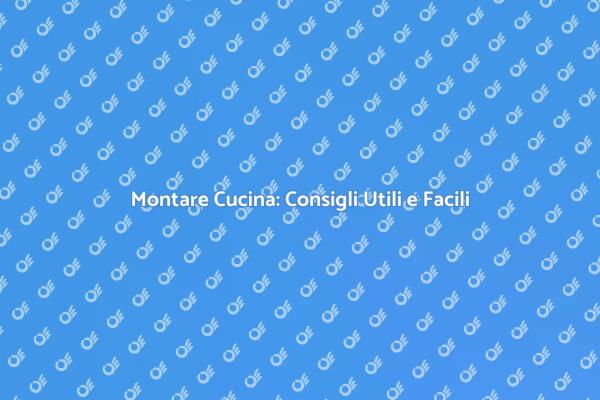 Come Montare una Cucina Senza Stress