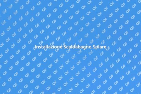 Posa Scaldabagno Solare: Guida Pratica