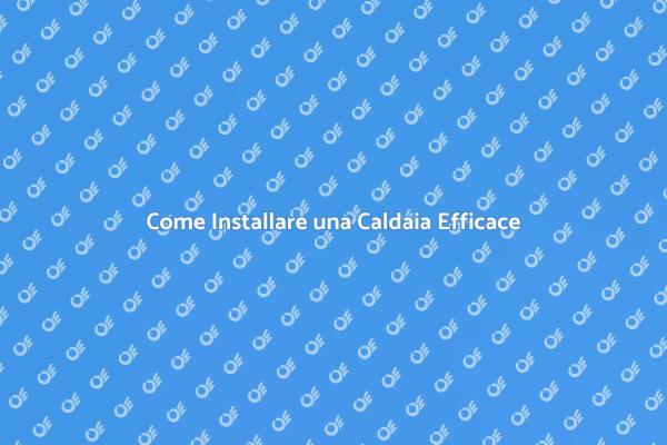 Installazione Caldaia: Tutto Quello che Devi Sapere