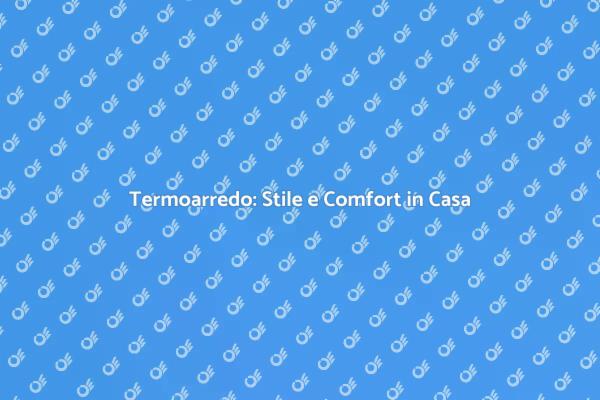 Termoarredo: Unire Estetica e Utilità