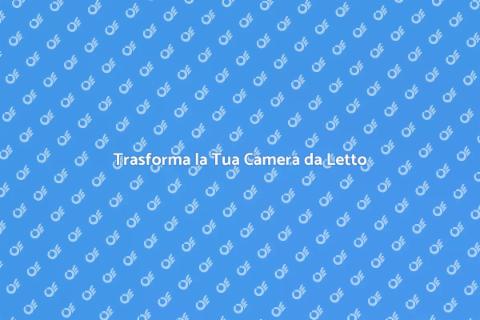 Rinnovare l'Arredamento della Camera