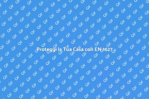 Serratura Certificata EN 1627: Sicurezza