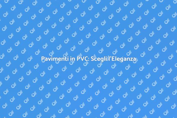 Pavimenti in PVC: Versatilità ed Eleganza