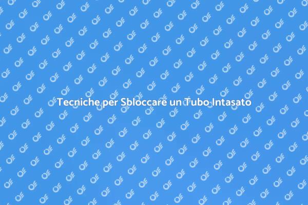 Come Sbloccare un Tubo in Pochi Passi
