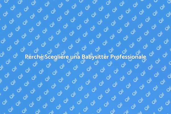 Scegliere una Babysitter: Cosa Sapere