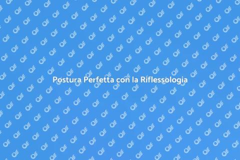 Riflessologia: Migliora la Tua Postura