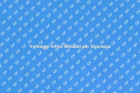 Sicurezza Infissi Blindati per Casa