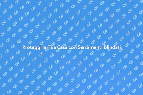 Serramenti Blindati: Sicurezza in Casa