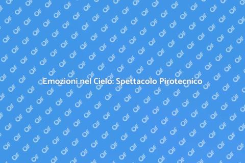 Spettacolo Pirotecnico: Magia in Cielo