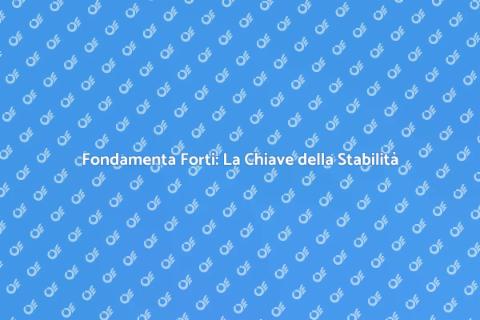 Fondamenta Stabili per Edifici Sicuri
