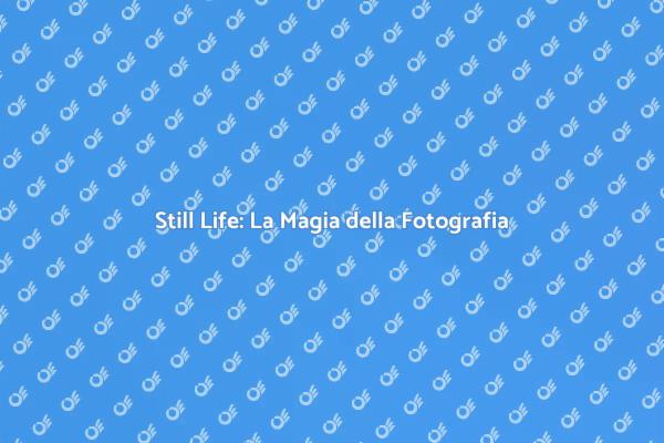 Cattura la Bellezza con Still Life