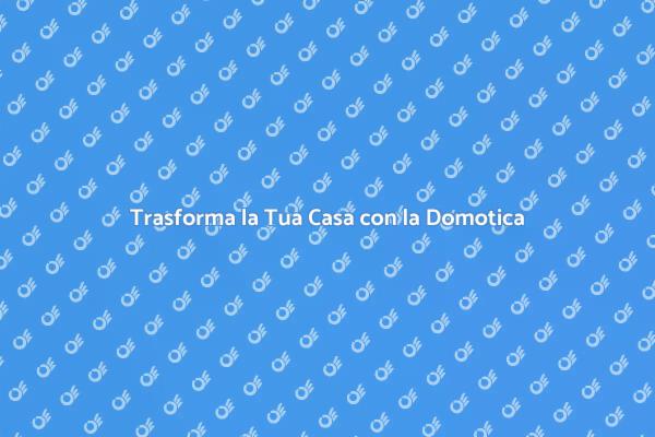 Domotica: Il Futuro della Tua Casa