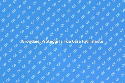 Grondaie: Installazione Facile e Vantaggiosa