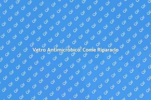 Ripara il Vetro Antimicrobico Facile!