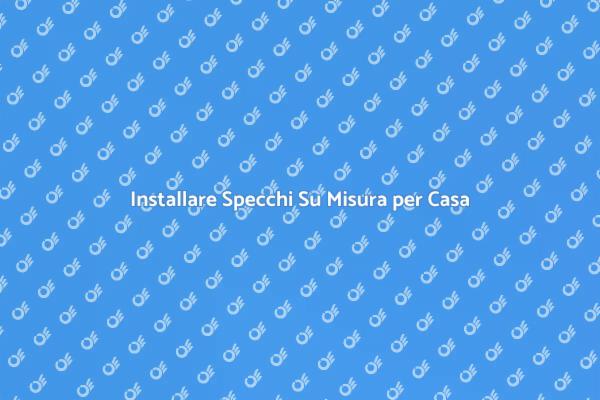 Come Scegliere Specchi Su Misura
