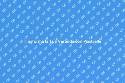 Posa Piastrelle Veranda: Guida Pratica
