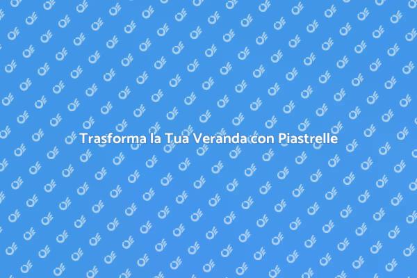 Guida alla Posa delle Piastrelle in Veranda